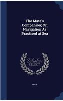 Mate's Companion; Or, Navigation As Practised at Sea