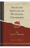 Selected Articles on Municipal Ownership (Classic Reprint)