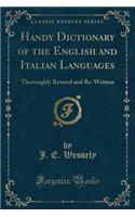 Handy Dictionary of the English and Italian Languages: Thoroughly Revised and Re-Written (Classic Reprint): Thoroughly Revised and Re-Written (Classic Reprint)