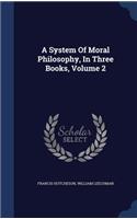 A System Of Moral Philosophy, In Three Books, Volume 2