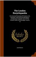 London Encyclopaedia: Or Universal Dictionary Of Science, Art, Literature, And Practical Mechanics, Comprising A Popular View Of The Present State Of Knowledge, Volume 16