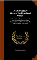 A Selection of Hymns and Spiritual Songs: In Two Parts ... Designed (especially The Former Part) For The Use Of Congregations As An Appendix To Dr. Watts's Psalms And Hymns