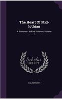 The Heart of Mid-Lothian: A Romance: In Five Volumes, Volume 1