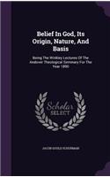 Belief In God, Its Origin, Nature, And Basis: Being The Winkley Lectures Of The Andover Theological Seminary For The Year 1890