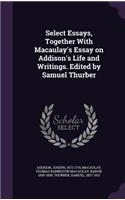 Select Essays, Together With Macaulay's Essay on Addison's Life and Writings. Edited by Samuel Thurber