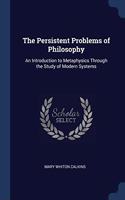 THE PERSISTENT PROBLEMS OF PHILOSOPHY: A