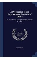 A Prospectus of the International Institute of China: Or, The Mission Among the Higher Classes in China