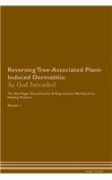 Reversing Tree-Associated Plant-Induced Dermatitis: As God Intended the Raw Vegan Plant-Based Detoxification & Regeneration Workbook for Healing Patients. Volume 1