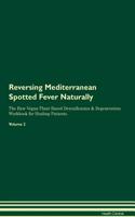 Reversing Mediterranean Spotted Fever Naturally The Raw Vegan Plant-Based Detoxification & Regeneration Workbook for Healing Patients. Volume 2
