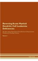 Reversing Acute Myeloid Dendritic Cell Leukemia: Deficiencies The Raw Vegan Plant-Based Detoxification & Regeneration Workbook for Healing Patients. Volume 4