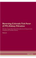 Reversing Colorado Tick Fever (CTF): Kidney Filtration The Raw Vegan Plant-Based Detoxification & Regeneration Workbook for Healing Patients. Volume 5