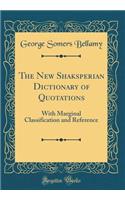 The New Shaksperian Dictionary of Quotations: With Marginal Classification and Reference (Classic Reprint)