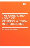 The Unrealized Logic of Religion, a Study in Credibilities
