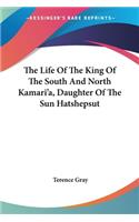 Life Of The King Of The South And North Kamari'a, Daughter Of The Sun Hatshepsut