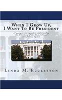 When I Grow Up, I Want to Be President: A Young Persons Guide to Understanding the Presidency of the United States