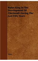 Rufus King In The Development Of Cincinnati During The Last Fifty Years