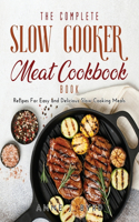 The Complete Slow Cooker Meat Recipes Book: Recipes For Easy and Delicious Slow Cooking Meals