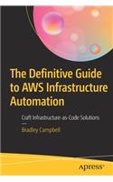 Definitive Guide to AWS Infrastructure Automation: Craft Infrastructure-As-Code Solutions