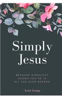 Simply Jesus: Because Hindsight Shows You He Is All You Ever Needed