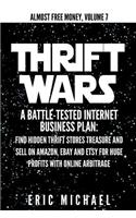Thrift Wars: A Battle-Tested Internet Business Plan: Find Hidden Thrift Stores Treasure and Sell on Amazon, eBay and Etsy for Huge Profits with Online Arbitrage(7 Almost Free Money)