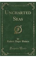 Uncharted Seas (Classic Reprint)