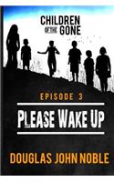 Please Wake Up - Children of the Gone: Post Apocalyptic Young Adult Series - Episode 3 of 12