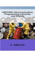 Arduino. Microcontrolers, Programming, Libraries, and Shields
