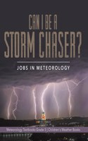 Can I Be a Storm Chaser? Jobs in Meteorology Meteorology Textbooks Grade 5 Children's Weather Books