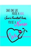 Save One Life You're A Hero. Save A Hundred Lives, You're A Nurse: Nurse's Journal/Notebook; 100 8.5"x11" Lined Pages; Inspirational Quote Notebook for Women