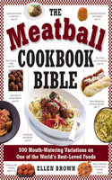 The Meatball Cookbook Bible: Foods from Soups to Desserts-500 Recipes That Make the World Go Round