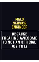 Field Service Engineer Because Freaking Awesome Is Not An Official Job Title: Motivational Career Pride Quote 6x9 Blank Lined Job Inspirational Notebook Journal