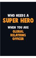Who Need A SUPER HERO, When You Are Global Relations Officer: 6X9 Career Pride 120 pages Writing Notebooks