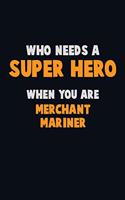 Who Need A SUPER HERO, When You Are Merchant Mariner: 6X9 Career Pride 120 pages Writing Notebooks