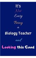 It's Not Easy Being a Biology Teacher and Looking This Good: Blank-Lined Journal/Notebook/Diary for Biology Teachers & Teaching Enthusiasts - Cool Birthday Present & Biology Gift