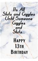 Its All Shits and Giggles and Until Someone Giggles and Shits Happy 13th Birthday