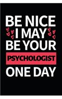 Be Nice I May Be Your Psychologist One Day