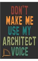 Don't Make Me Use My Architect Voice: Funny Architecture Design Work Notebook Gift For Architects