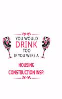 You Would Drink Too If You Were A Housing Construction Insp.