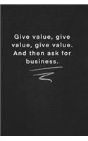 Give value, give value, give value. And then ask for business.: Quote on Blackboard Notebook / Journal Gift / Doted, numbred, 120 Pages, 6x9, Soft Cover, Matte Finish