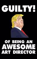 Guilty! Of Being An Awesome Art Director: Trump 2020 Notebook, Presidential Election, Funny Productivity Planner, Daily Organizer For Work, Schedule Book
