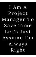 I Am A Project Manager To Save Time Let's Just Assume I'm Always Right