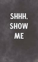 Shhh, Show Me
