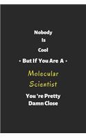 Nobody is cool but if you are a Molecular Scientist you're pretty damn close