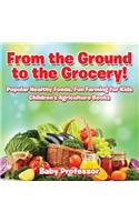 From the Ground to the Grocery! Popular Healthy Foods, Fun Farming for Kids - Children's Agriculture Books