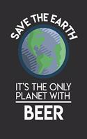 Save The Earth It's The Only Planet With Beer: Weekly 100 page 6 x9 Dated Calendar Planner and Notebook For 2019-2020 Academic Year