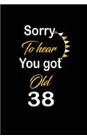 Sorry To hear You got Old 38