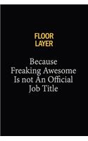 Floor Layer Because Freaking Awesome Is Not An Official Job Title: 6x9 Unlined 120 pages writing notebooks for Women and girls