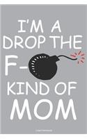 I'm A Drop The F- Kind Of Mom Lined Notebook: 6 x 9 inch lined notebook