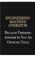 Engineering Machine Operator Because Freeking Awsome is not an official title