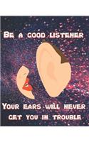 Be a Good Listener - Your Ears Will Never Get You In Trouble